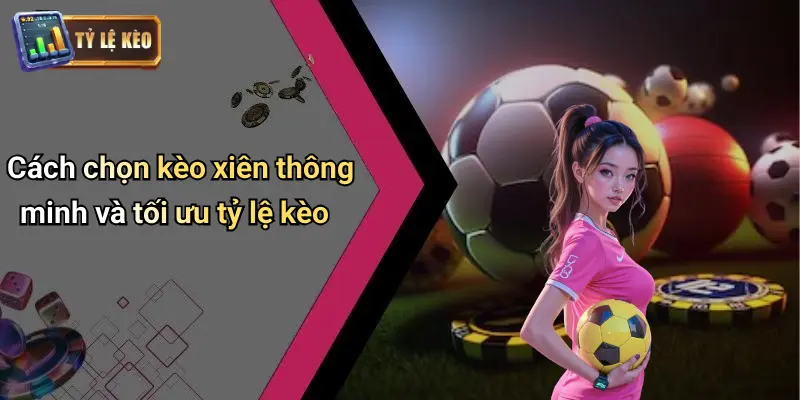 Kèo Xiên: Dẫn Đầu Xu Hướng Cược Thể Thao Tỷ Lệ Tối Ưu 3 Kèo Xiên