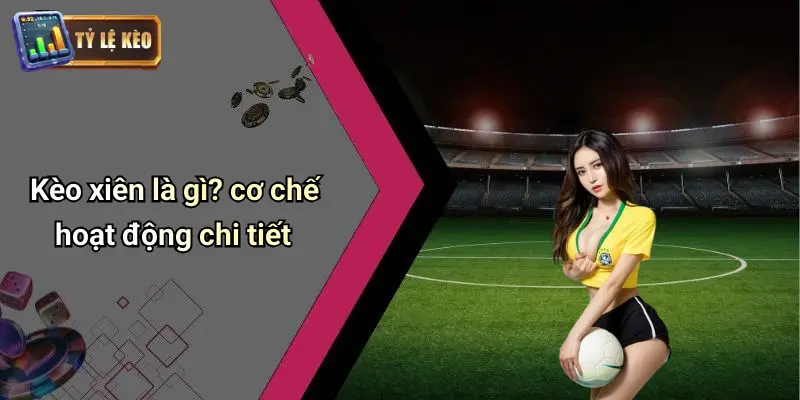 Kèo Xiên: Dẫn Đầu Xu Hướng Cược Thể Thao Tỷ Lệ Tối Ưu 2 Kèo Xiên