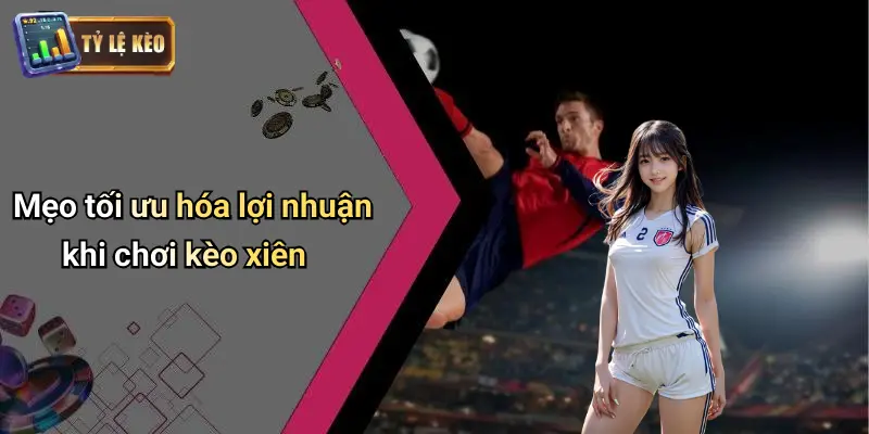 Kèo Xiên: Dẫn Đầu Xu Hướng Cược Thể Thao Tỷ Lệ Tối Ưu 4 Kèo Xiên