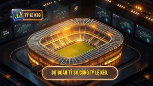 Dự đoán tỷ số cùng TỶ LỆ KÈO